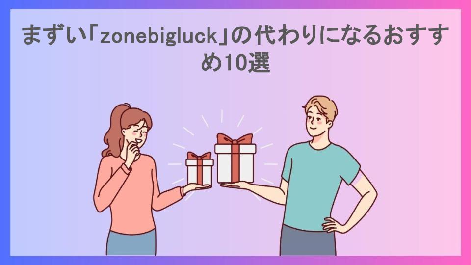 まずい「zonebigluck」の代わりになるおすすめ10選